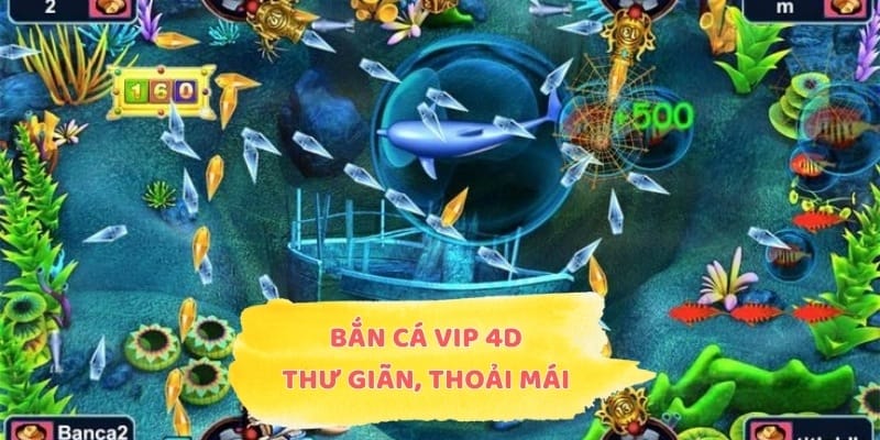 Bắn cá VIP 4D thư giãn, thoải mái