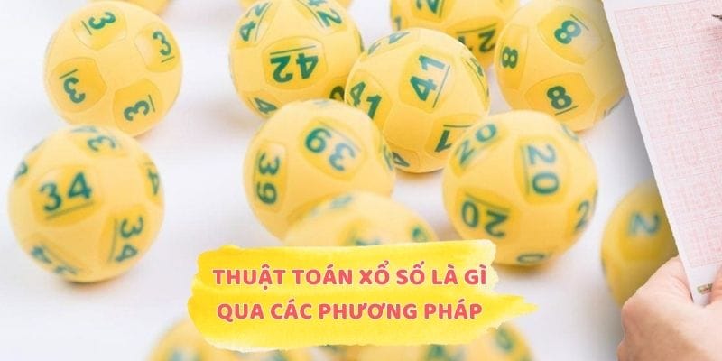 Tìm hiểu thuật toán xổ số là gì qua các phương pháp phổ biến